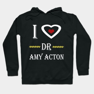 i love dr amy acton Hoodie